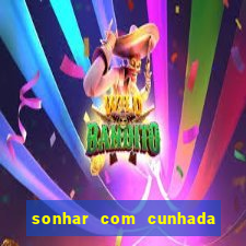 sonhar com cunhada jogo do bicho